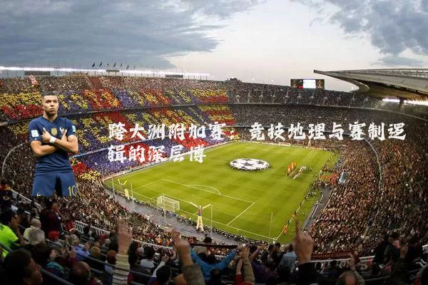 跨大洲附加赛：竞技地理与赛制逻辑的深层博弈